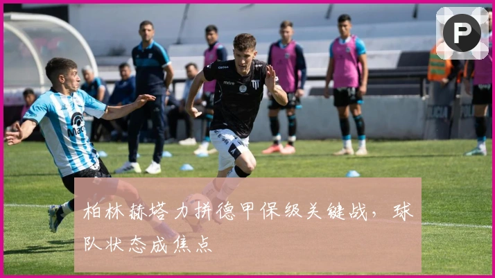 柏林赫塔力拼德甲保级关键战，球队状态成焦点