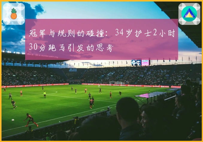 冠军与规则的碰撞：34岁护士2小时30分跑马引发的思考